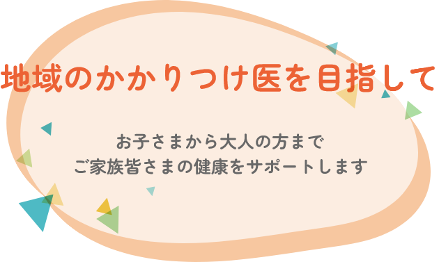 地域のかかりつけ医を目指して|お子さまから大人の方までご家族皆さまの健康をサポートします